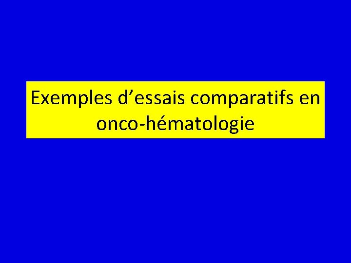 Exemples d’essais comparatifs en onco-hématologie 