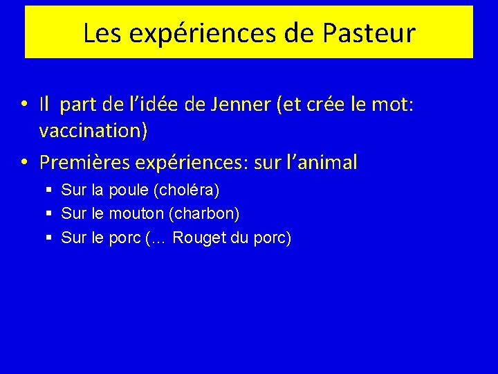 Les expériences de Pasteur • Il part de l’idée de Jenner (et crée le