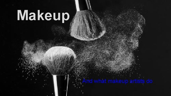 Makeup And what makeup artists do 