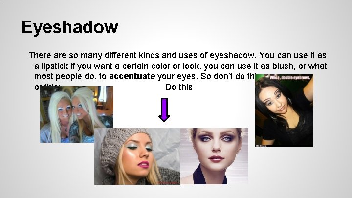 Eyeshadow There are so many different kinds and uses of eyeshadow. You can use