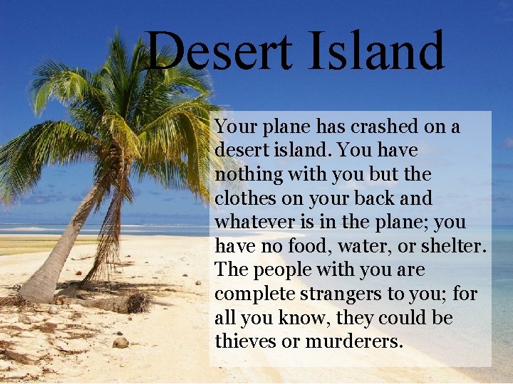 Desert Island Your plane has crashed on a desert island. You have nothing with
