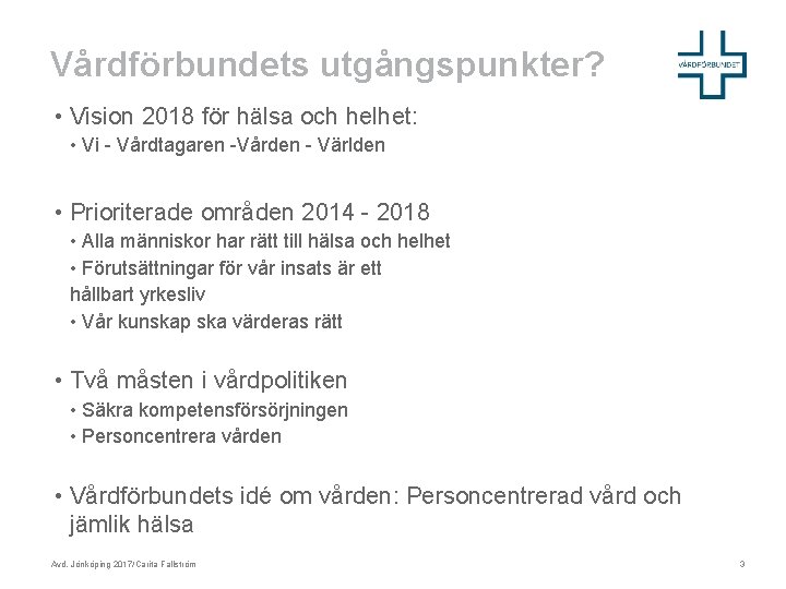 Vårdförbundets utgångspunkter? • Vision 2018 för hälsa och helhet: • Vi - Vårdtagaren -Vården