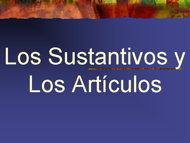 Los Sustantivos y Los Artículos 