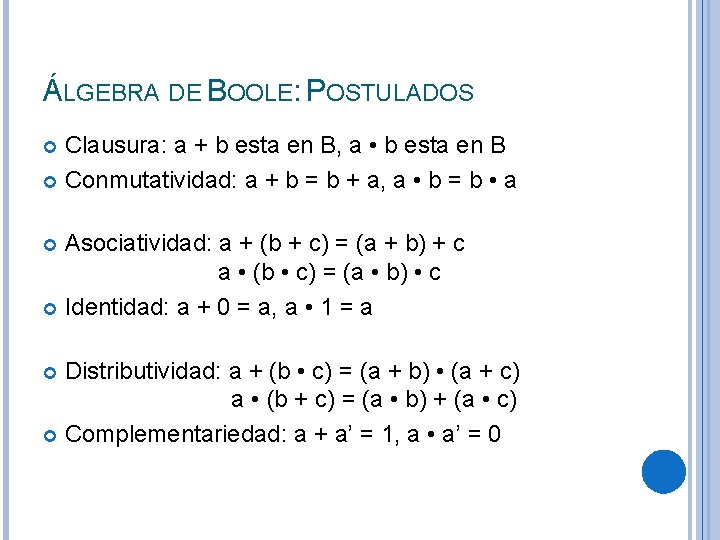 ÁLGEBRA DE BOOLE: POSTULADOS Clausura: a + b esta en B, a • b