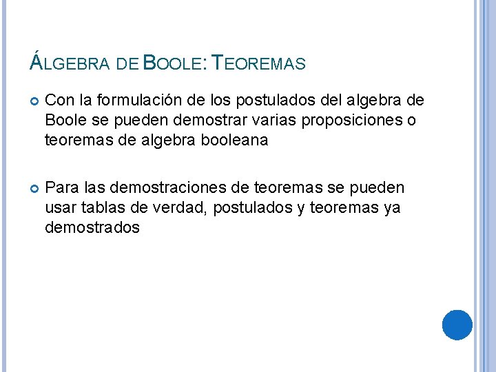 ÁLGEBRA DE BOOLE: TEOREMAS Con la formulación de los postulados del algebra de Boole