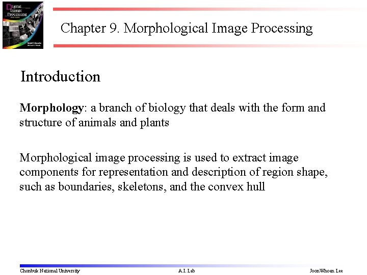 Chapter 9. Morphological Image Processing Introduction Morphology: a branch of biology that deals with
