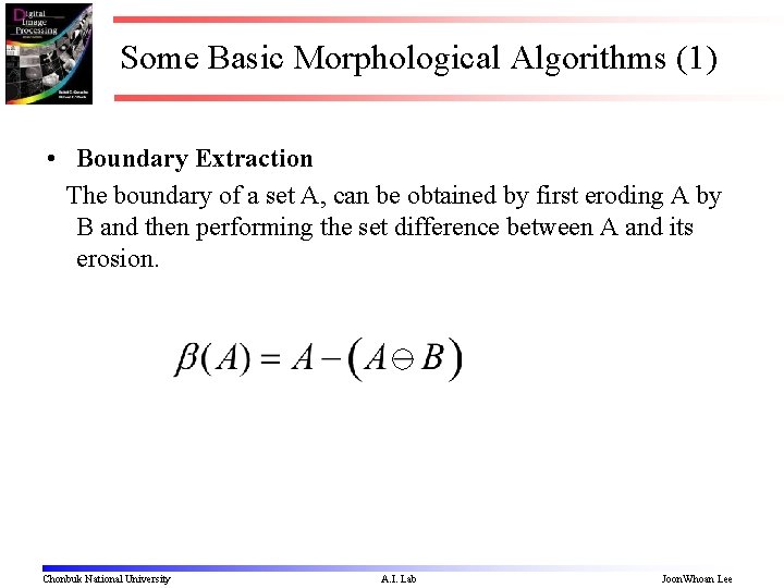 Some Basic Morphological Algorithms (1) • Boundary Extraction The boundary of a set A,