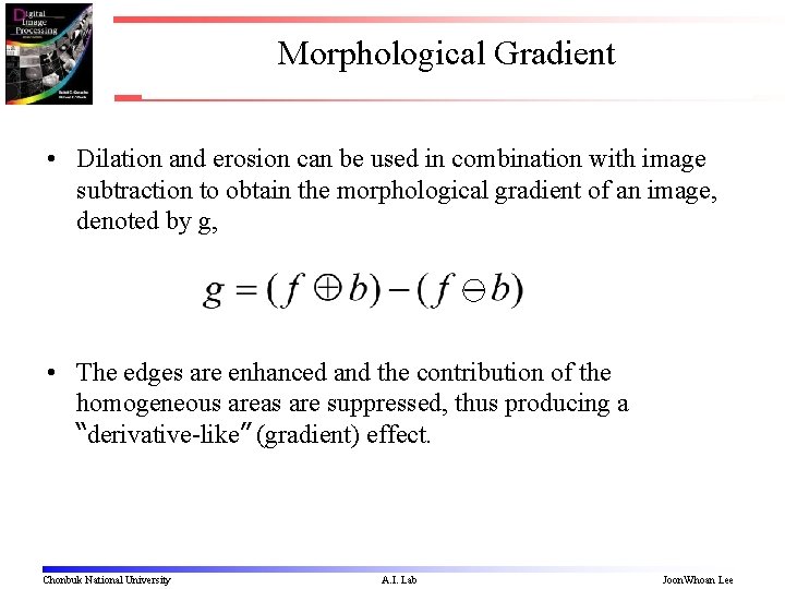 Morphological Gradient • Dilation and erosion can be used in combination with image subtraction