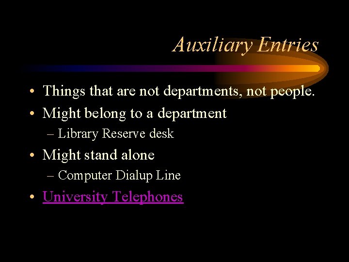Auxiliary Entries • Things that are not departments, not people. • Might belong to