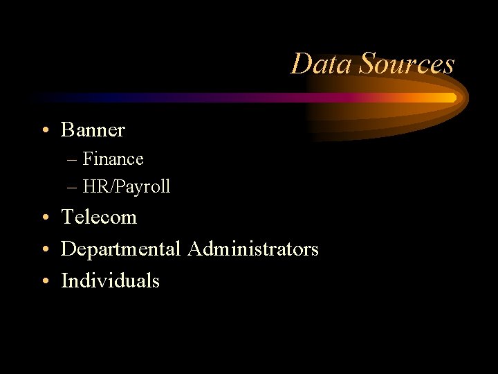 Data Sources • Banner – Finance – HR/Payroll • Telecom • Departmental Administrators •