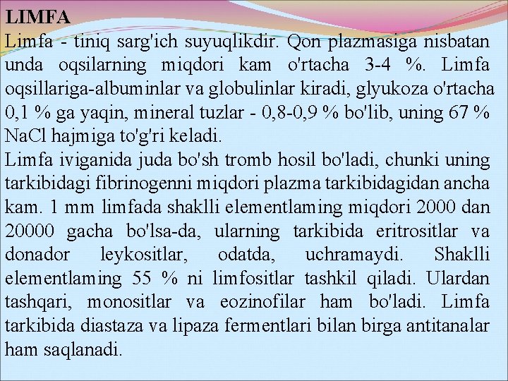 LIMFA Limfa - tiniq sarg'ich suyuqlikdir. Qon plazmasiga nisbatan unda oqsilarning miqdori kam o'rtacha