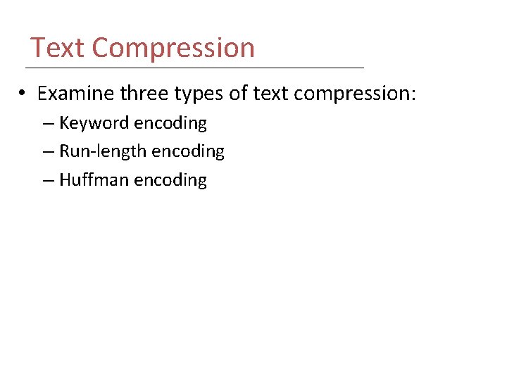 Text Compression • Examine three types of text compression: – Keyword encoding – Run-length