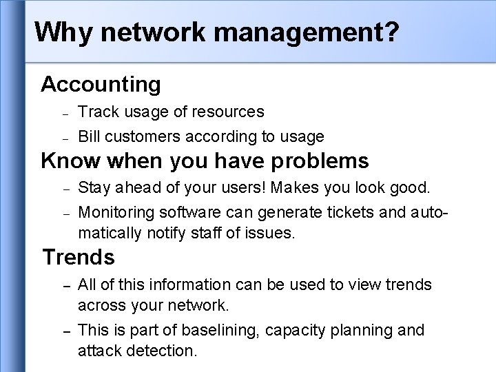 Why network management? Accounting – Track usage of resources – Bill customers according to Why network management? Accounting – Track usage of resources – Bill customers according to