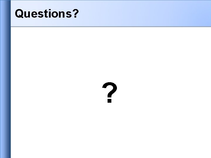 Questions? ? Questions? ?