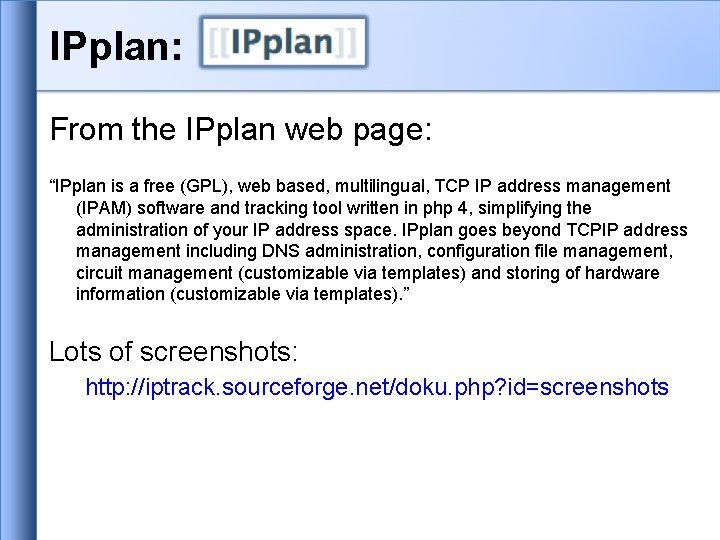 IPplan: From the IPplan web page: “IPplan is a free (GPL), web based, multilingual, IPplan: From the IPplan web page: “IPplan is a free (GPL), web based, multilingual,