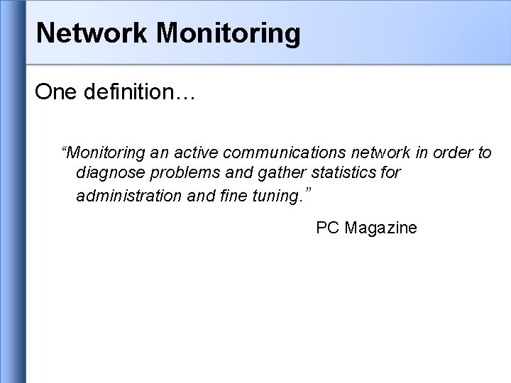 Network Monitoring One definition… “Monitoring an active communications network in order to diagnose problems Network Monitoring One definition… “Monitoring an active communications network in order to diagnose problems