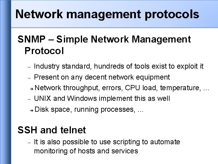 Network management protocols SNMP – Simple Network Management Protocol Industry standard, hundreds of tools Network management protocols SNMP – Simple Network Management Protocol Industry standard, hundreds of tools
