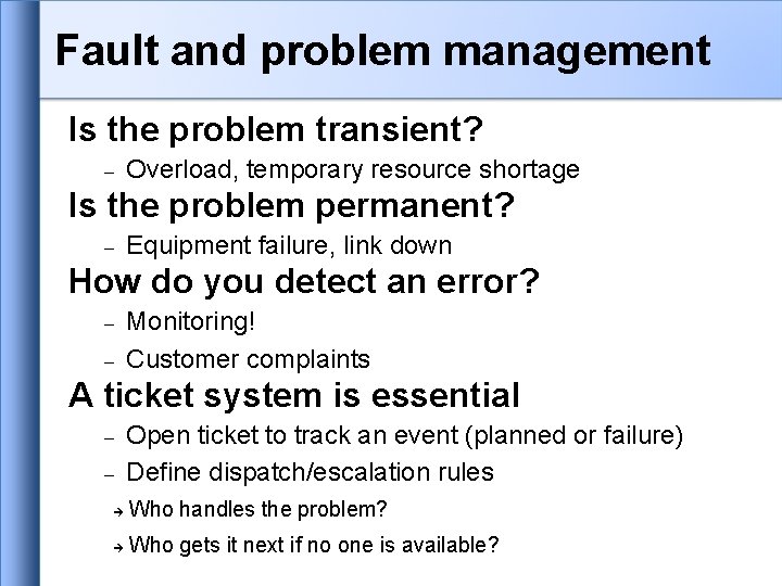 Fault and problem management Is the problem transient? Overload, temporary resource shortage Is the Fault and problem management Is the problem transient? Overload, temporary resource shortage Is the