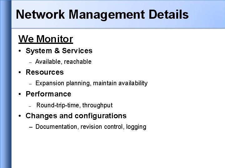 Network Management Details We Monitor • System & Services – Available, reachable • Resources Network Management Details We Monitor • System & Services – Available, reachable • Resources
