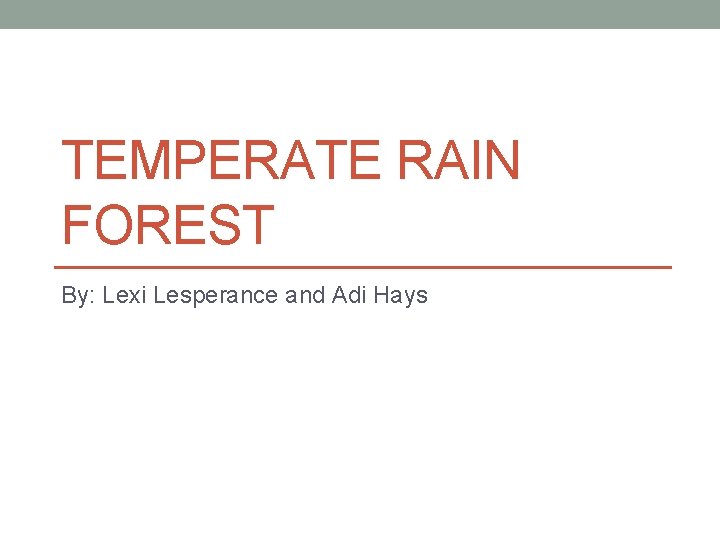 TEMPERATE RAIN FOREST By: Lexi Lesperance and Adi Hays 