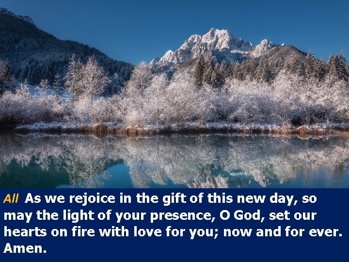 All As we rejoice in the gift of this new day, so may the