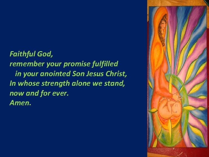 Faithful God, remember your promise fulfilled in your anointed Son Jesus Christ, In whose