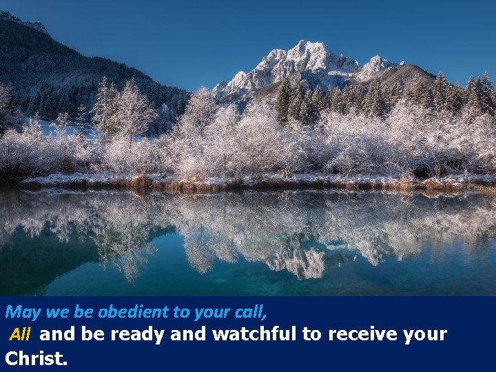 May we be obedient to your call, All and be ready and watchful to