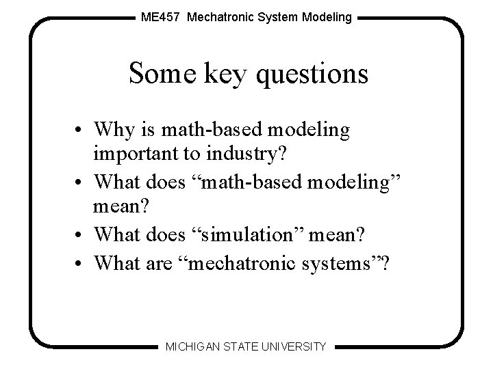 ME 457 Mechatronic System Modeling Some key questions • Why is math-based modeling important