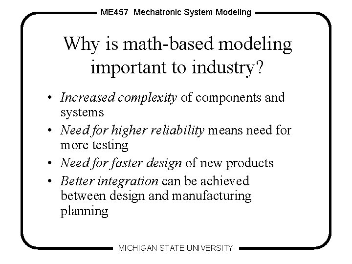 ME 457 Mechatronic System Modeling Why is math-based modeling important to industry? • Increased