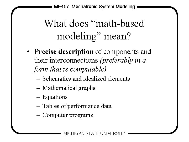 ME 457 Mechatronic System Modeling What does “math-based modeling” mean? • Precise description of