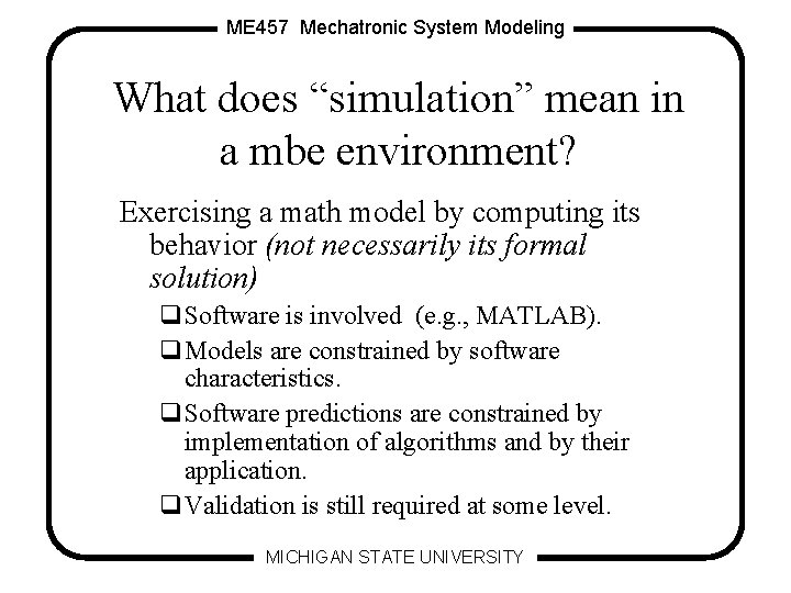 ME 457 Mechatronic System Modeling What does “simulation” mean in a mbe environment? Exercising