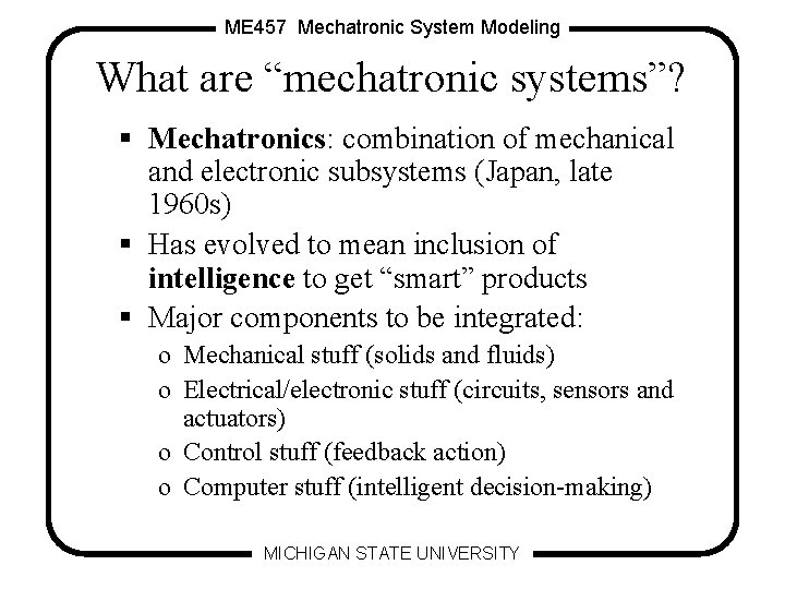 ME 457 Mechatronic System Modeling What are “mechatronic systems”? § Mechatronics: combination of mechanical