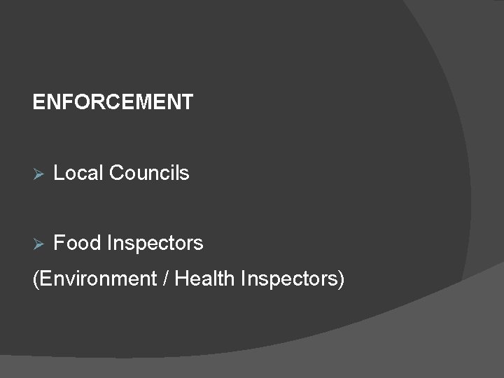 ENFORCEMENT Ø Local Councils Ø Food Inspectors (Environment / Health Inspectors) 