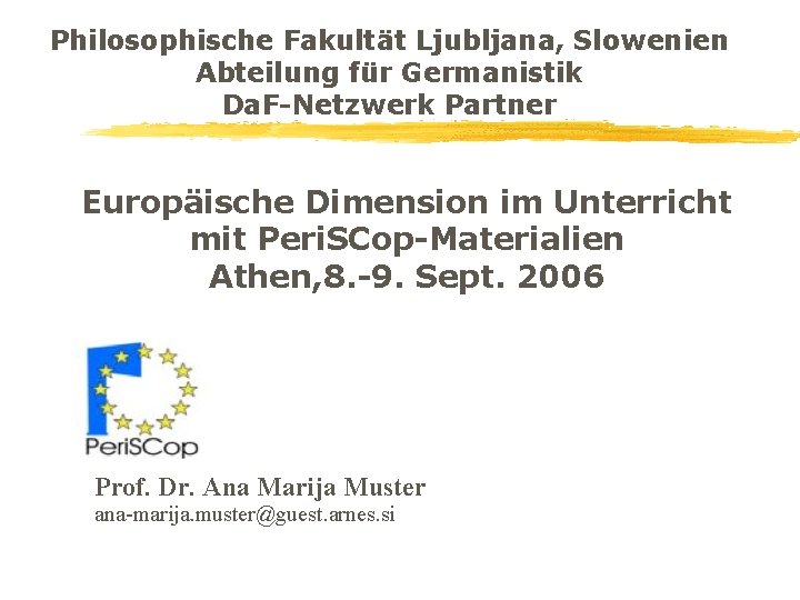 Philosophische Fakultät Ljubljana, Slowenien Abteilung für Germanistik Da. F-Netzwerk Partner Europäische Dimension im Unterricht