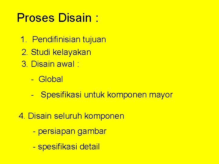 Proses Disain : 1. Pendifinisian tujuan 2. Studi kelayakan 3. Disain awal : -