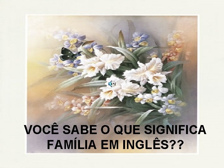 VOCÊ SABE O QUE SIGNIFICA FAMÍLIA EM INGLÊS? ? 