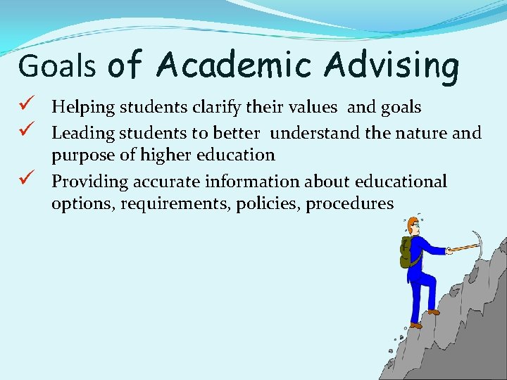 Goals of Academic Advising ü Helping students clarify their values and goals ü Leading