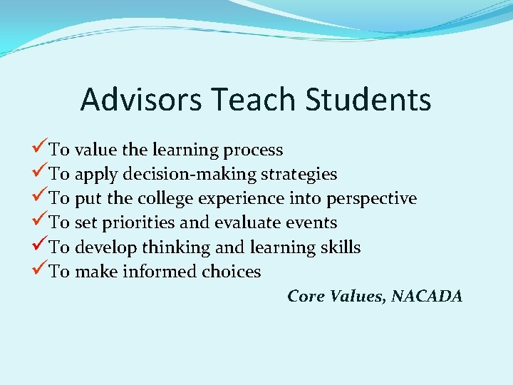 Advisors Teach Students üTo value the learning process üTo apply decision-making strategies üTo put