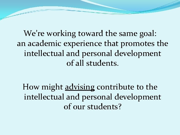 We’re working toward the same goal: an academic experience that promotes the intellectual and