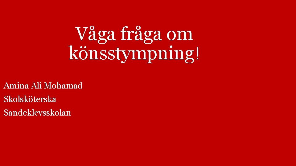 Våga fråga om könsstympning! Amina Ali Mohamad Skolsköterska Sandeklevsskolan 