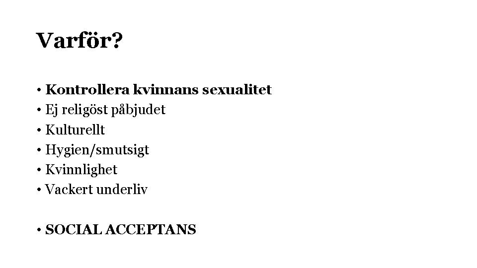 Varför? • Kontrollera kvinnans sexualitet • Ej religöst påbjudet • Kulturellt • Hygien/smutsigt •