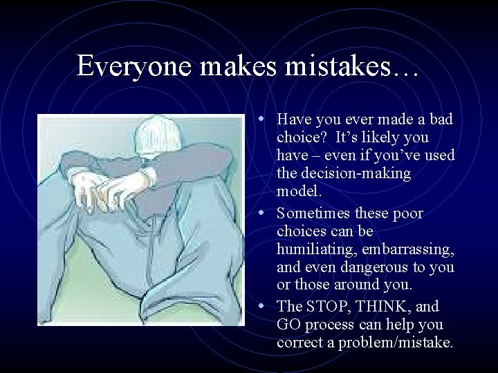 Everyone makes mistakes… • Have you ever made a bad choice? It’s likely you