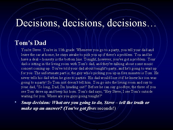 Decisions, decisions… Tom's Dad You're Steve. You're in 11 th grade. Whenever you go