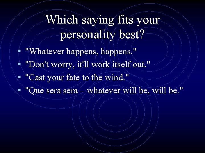 Which saying fits your personality best? • • "Whatever happens, happens. " "Don't worry,