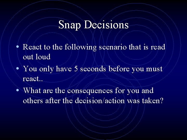 Snap Decisions • React to the following scenario that is read out loud •