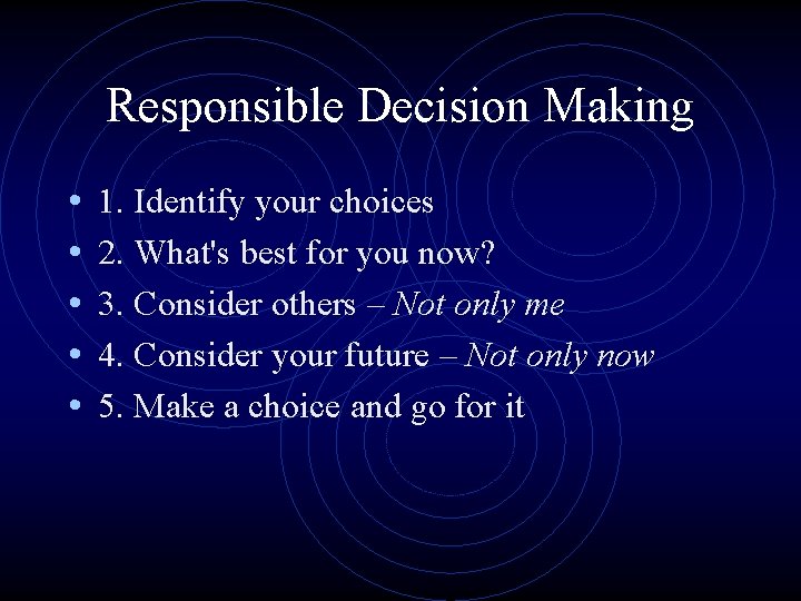 Responsible Decision Making • • • 1. Identify your choices 2. What's best for