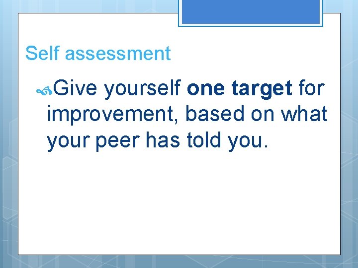 Self assessment Give yourself one target for improvement, based on what your peer has