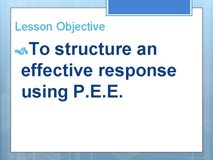 Lesson Objective To structure an effective response using P. E. E. 