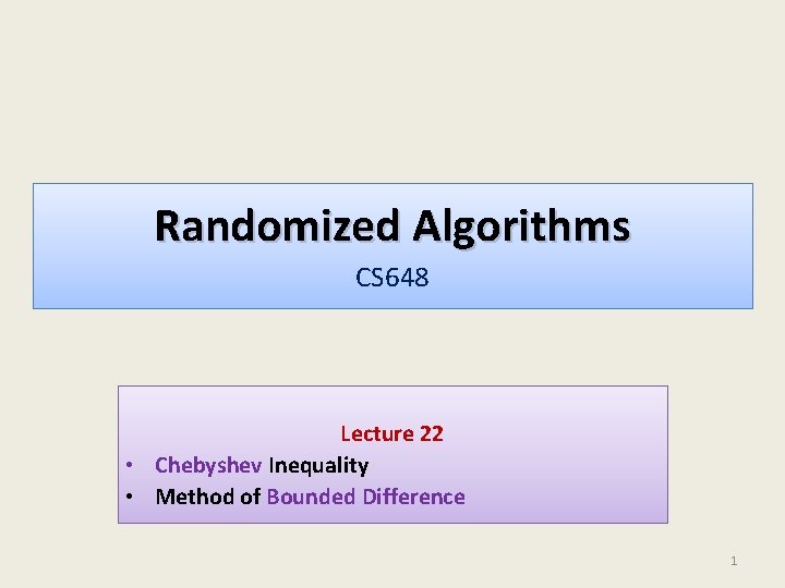 Randomized Algorithms CS 648 Lecture 22 • Chebyshev Inequality • Method of Bounded Difference