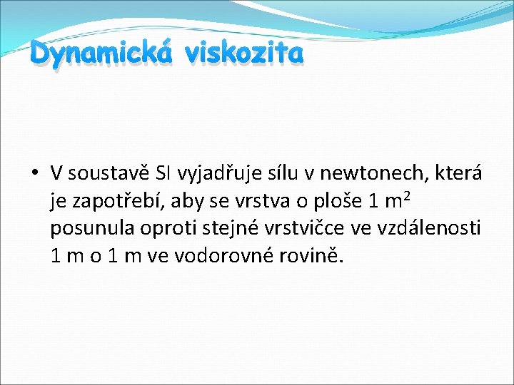 Dynamická viskozita • V soustavě SI vyjadřuje sílu v newtonech, která je zapotřebí, aby